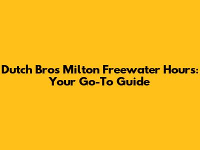 Dutch Bros Milton Freewater Hours: Your Go-To Guide