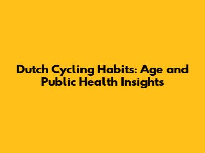 Dutch Cycling Habits: Age and Public Health Insights