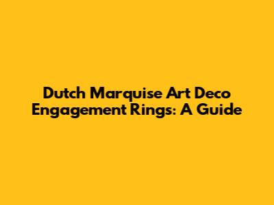 Dutch Marquise Art Deco Engagement Rings: A Guide