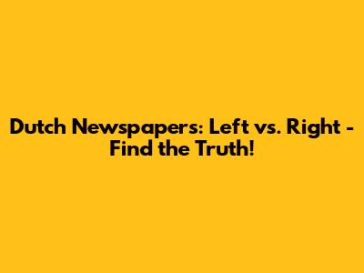 Dutch Newspapers: Left vs. Right - Find the Truth!