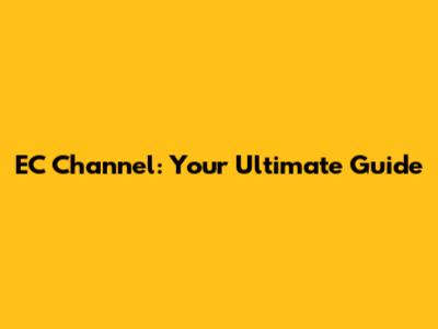 EC Channel: Your Ultimate Guide