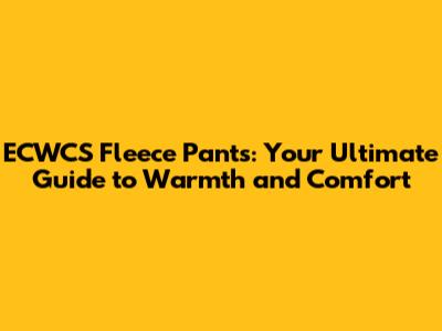 ECWCS Fleece Pants: Your Ultimate Guide to Warmth and Comfort