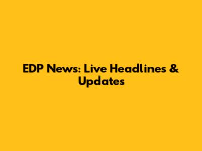EDP News: Live Headlines & Updates