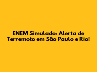 ENEM Simulado: Alerta de Terremoto em São Paulo e Rio!