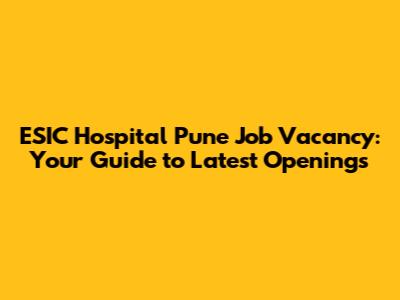 ESIC Hospital Pune Job Vacancy: Your Guide to Latest Openings