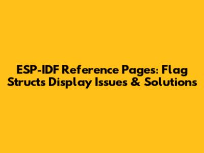 ESP-IDF Reference Pages: Flag Structs Display Issues & Solutions