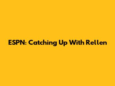 ESPN: Catching Up With Rellen