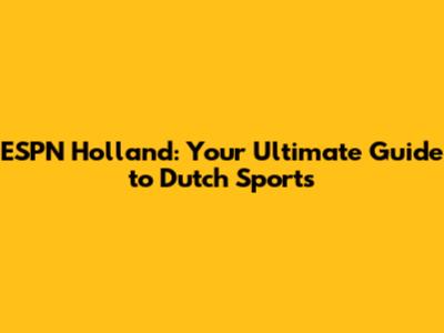 ESPN Holland: Your Ultimate Guide to Dutch Sports