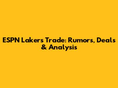 ESPN Lakers Trade: Rumors, Deals & Analysis