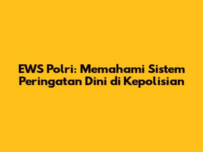 EWS Polri: Memahami Sistem Peringatan Dini di Kepolisian