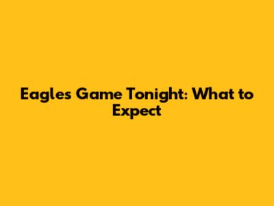 Eagles Game Tonight: What to Expect