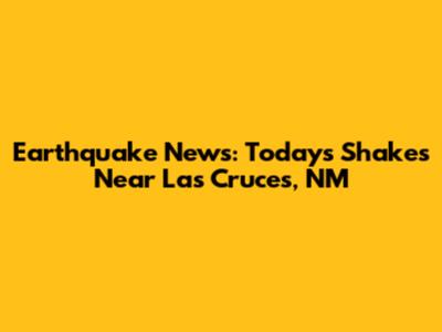 Earthquake News: Today's Shakes Near Las Cruces, NM
