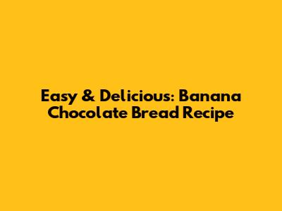 Easy & Delicious: Banana Chocolate Bread Recipe