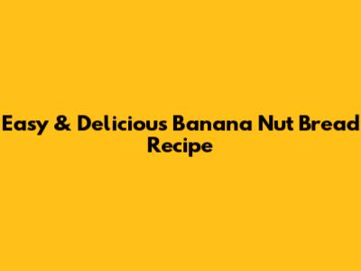 Easy & Delicious Banana Nut Bread Recipe