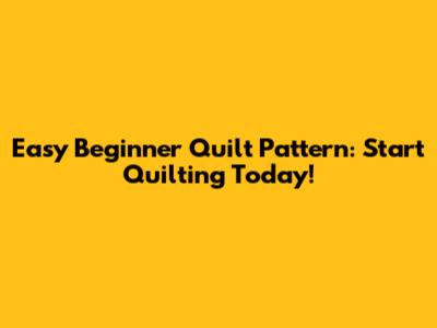 Easy Beginner Quilt Pattern: Start Quilting Today!