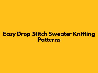 Easy Drop Stitch Sweater Knitting Patterns