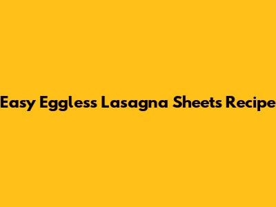 Easy Eggless Lasagna Sheets Recipe