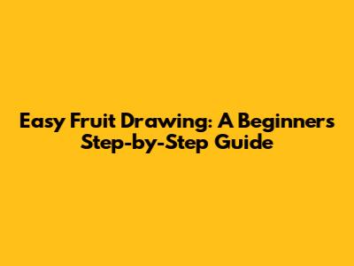 Easy Fruit Drawing: A Beginner's Step-by-Step Guide