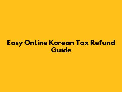 Easy Online Korean Tax Refund Guide