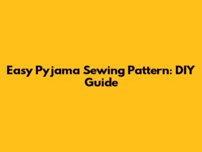 Easy Pyjama Sewing Pattern: DIY Guide