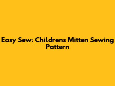 Easy Sew: Children's Mitten Sewing Pattern