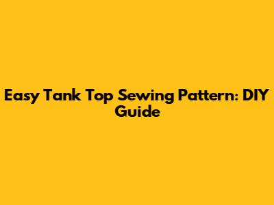 Easy Tank Top Sewing Pattern: DIY Guide