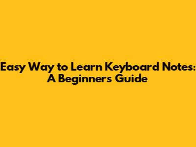 Easy Way to Learn Keyboard Notes: A Beginner's Guide