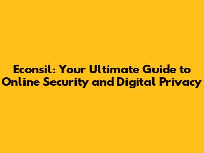 Econsil: Your Ultimate Guide to Online Security and Digital Privacy