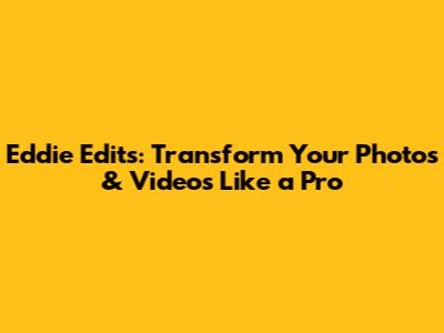 Eddie Edits: Transform Your Photos & Videos Like a Pro