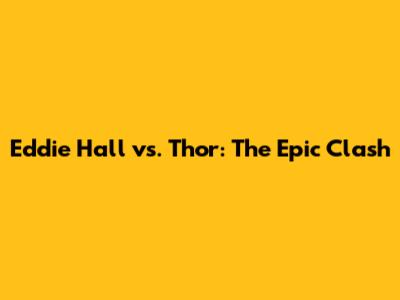 Eddie Hall vs. Thor: The Epic Clash
