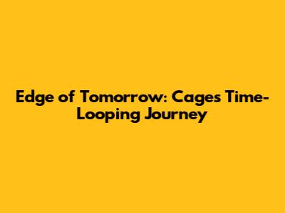 Edge of Tomorrow: Cage's Time-Looping Journey