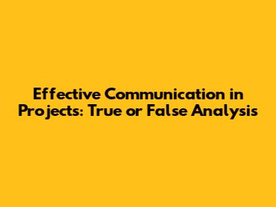 Effective Communication in Projects: True or False Analysis