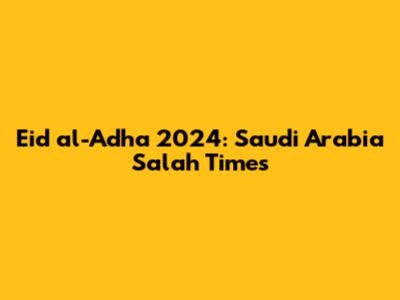 Eid al-Adha 2024: Saudi Arabia Salah Times