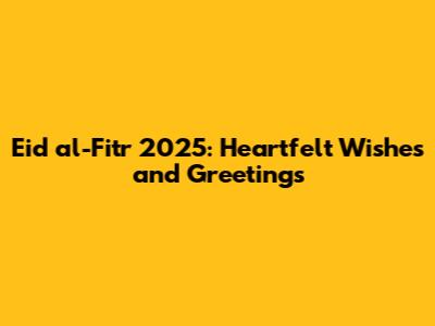 Eid al-Fitr 2025: Heartfelt Wishes and Greetings