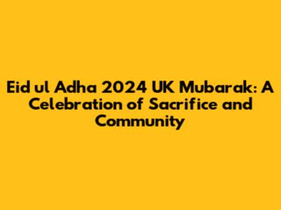 Eid ul Adha 2024 UK Mubarak: A Celebration of Sacrifice and Community