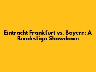 Eintracht Frankfurt vs. Bayern: A Bundesliga Showdown