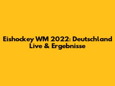 Eishockey WM 2022: Deutschland Live & Ergebnisse