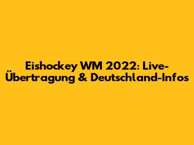 Eishockey WM 2022: Live-Übertragung & Deutschland-Infos