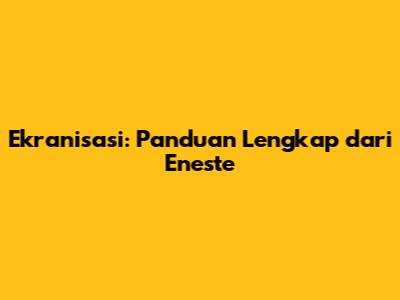 Ekranisasi: Panduan Lengkap dari Eneste