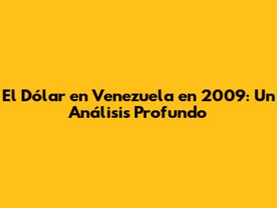 El Dólar en Venezuela en 2009: Un Análisis Profundo
