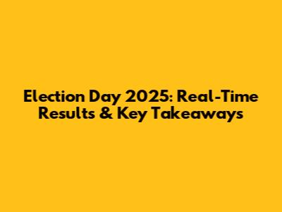 Election Day 2025: Real-Time Results & Key Takeaways