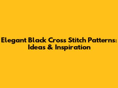 Elegant Black Cross Stitch Patterns: Ideas & Inspiration