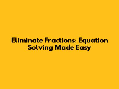 Eliminate Fractions: Equation Solving Made Easy