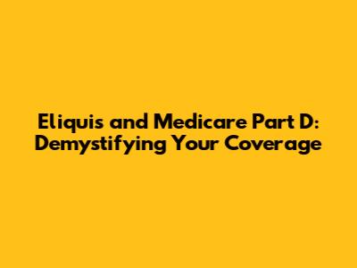 Eliquis and Medicare Part D: Demystifying Your Coverage