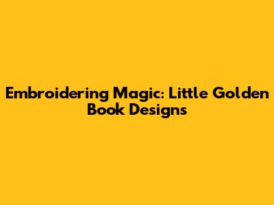Embroidering Magic: Little Golden Book Designs