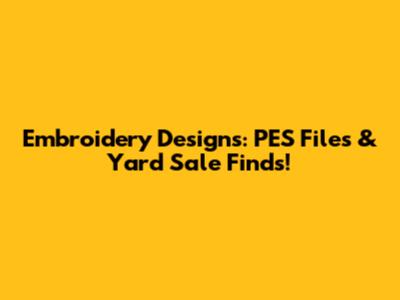 Embroidery Designs: PES Files & Yard Sale Finds!