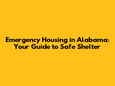 Emergency Housing in Alabama: Your Guide to Safe Shelter