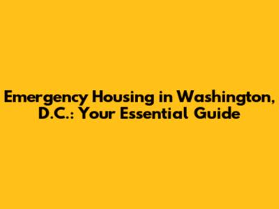 Emergency Housing in Washington, D.C.: Your Essential Guide