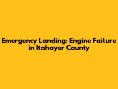 Emergency Landing: Engine Failure in Itahayer County