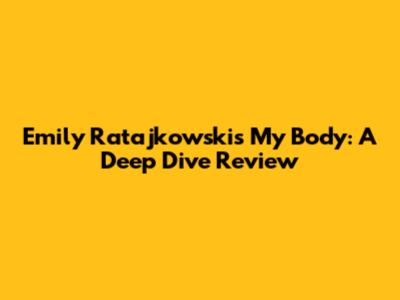 Emily Ratajkowski's 'My Body': A Deep Dive Review
